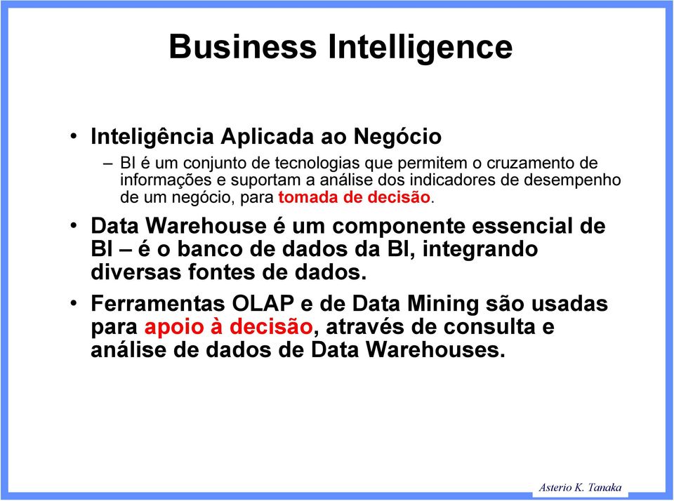 Data Warehouse é um componente essencial de BI é o banco de dados da BI, integrando diversas fontes de dados.