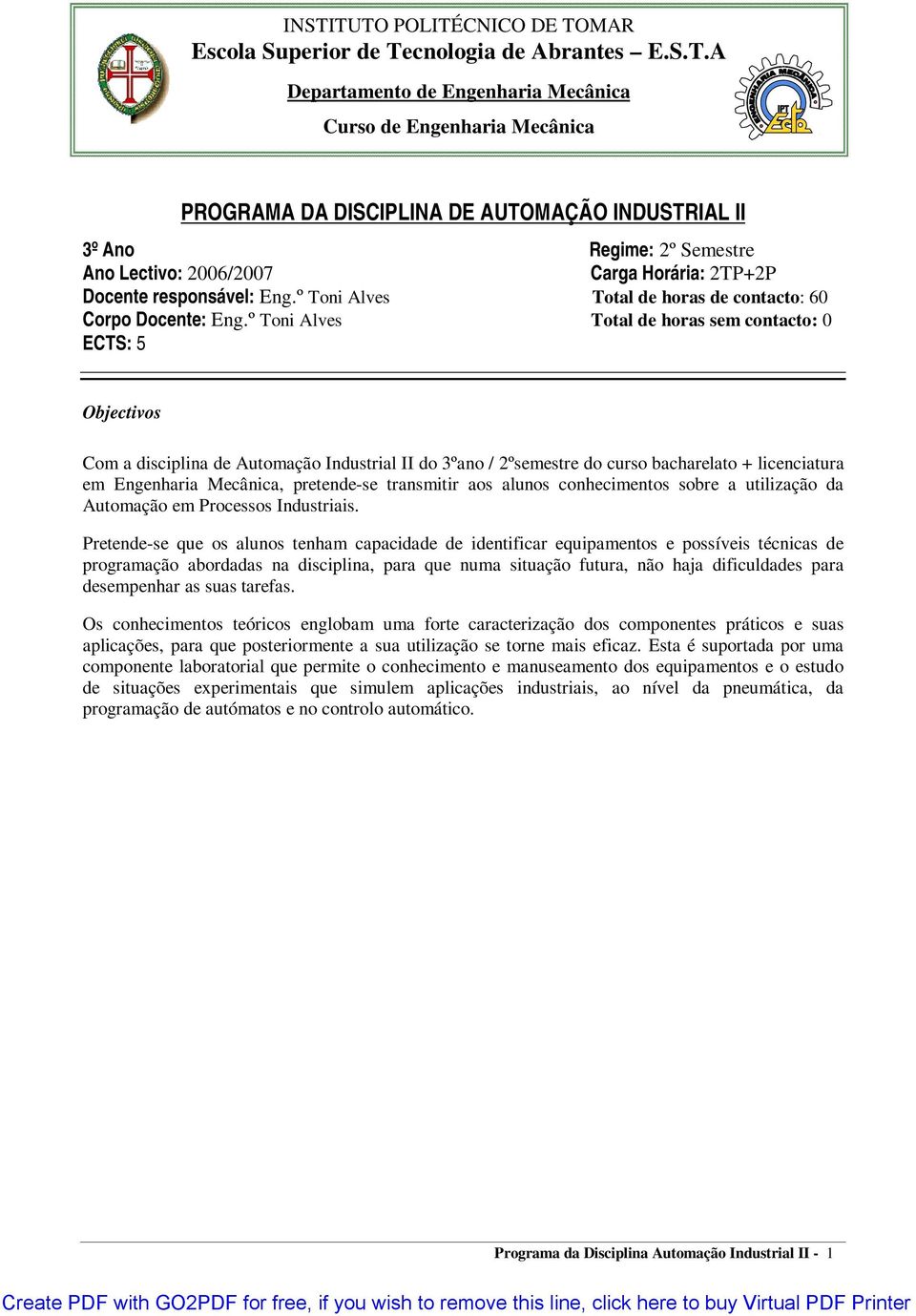 º Toni Alves Total de horas sem contacto: 0 ECTS: 5 Objectivos Com a disciplina de Automação Industrial II do 3ºano / 2ºsemestre do curso bacharelato + licenciatura em Engenharia Mecânica,