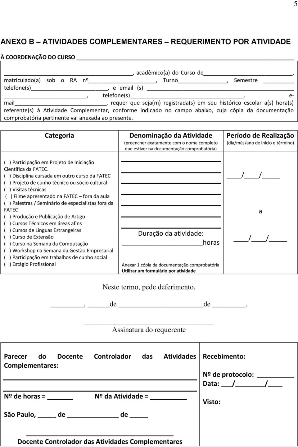 pertinente vai anexada ao presente. Categoria ( ) Participação em Projeto de Iniciação Científica da FATEC.