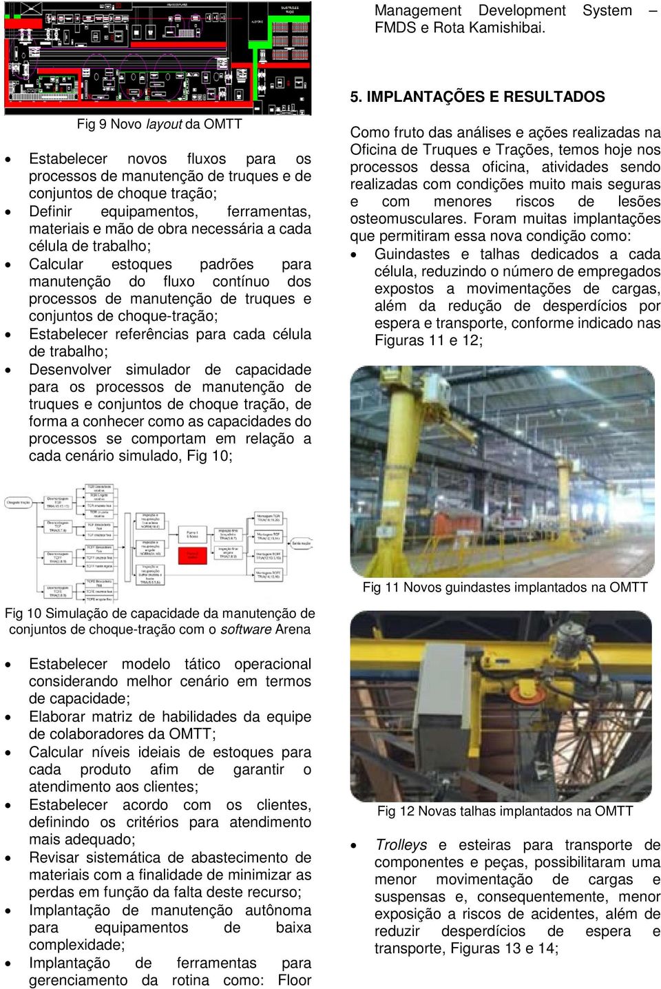 mão de obra necessária a cada célula de trabalho; Calcular estoques padrões para manutenção do fluxo contínuo dos processos de manutenção de truques e conjuntos de choque-tração; Estabelecer