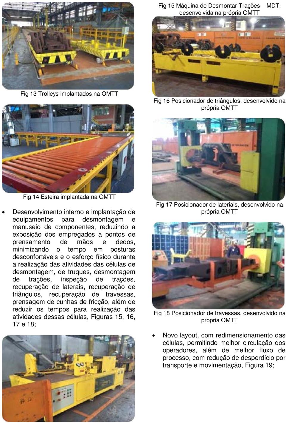 tempo em posturas desconfortáveis e o esforço físico durante a realização das atividades das células de desmontagem, de truques, desmontagem de trações, inspeção de trações, recuperação de laterais,