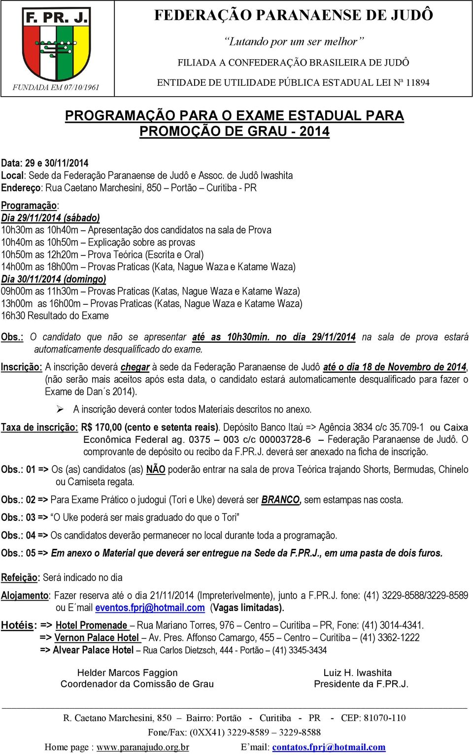 Explicação sobre as provas 10h50m as 12h20m Prova Teórica (Escrita e Oral) 14h00m as 18h00m Provas Praticas (Kata, Nague Waza e Katame Waza) Dia 30/11/2014 (domingo) 09h00m as 11h30m Provas Praticas