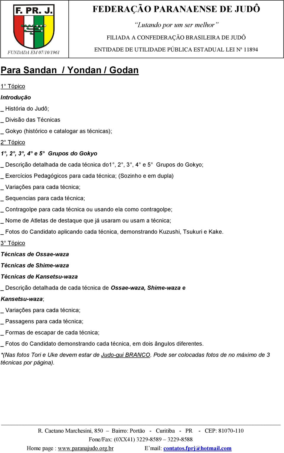 contragolpe; _ Nome de Atletas de destaque que já usaram ou usam a técnica; _ Fotos do Candidato aplicando cada técnica, demonstrando Kuzushi, Tsukuri e Kake.