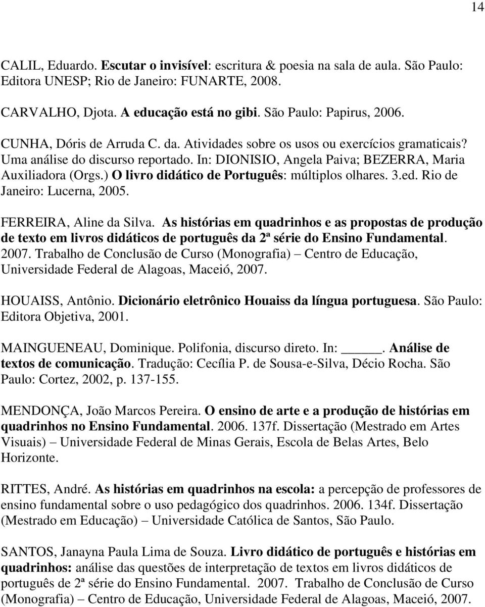 ) O livro didático de Português: múltiplos olhares. 3.ed. Rio de Janeiro: Lucerna, 2005. FERREIRA, Aline da Silva.
