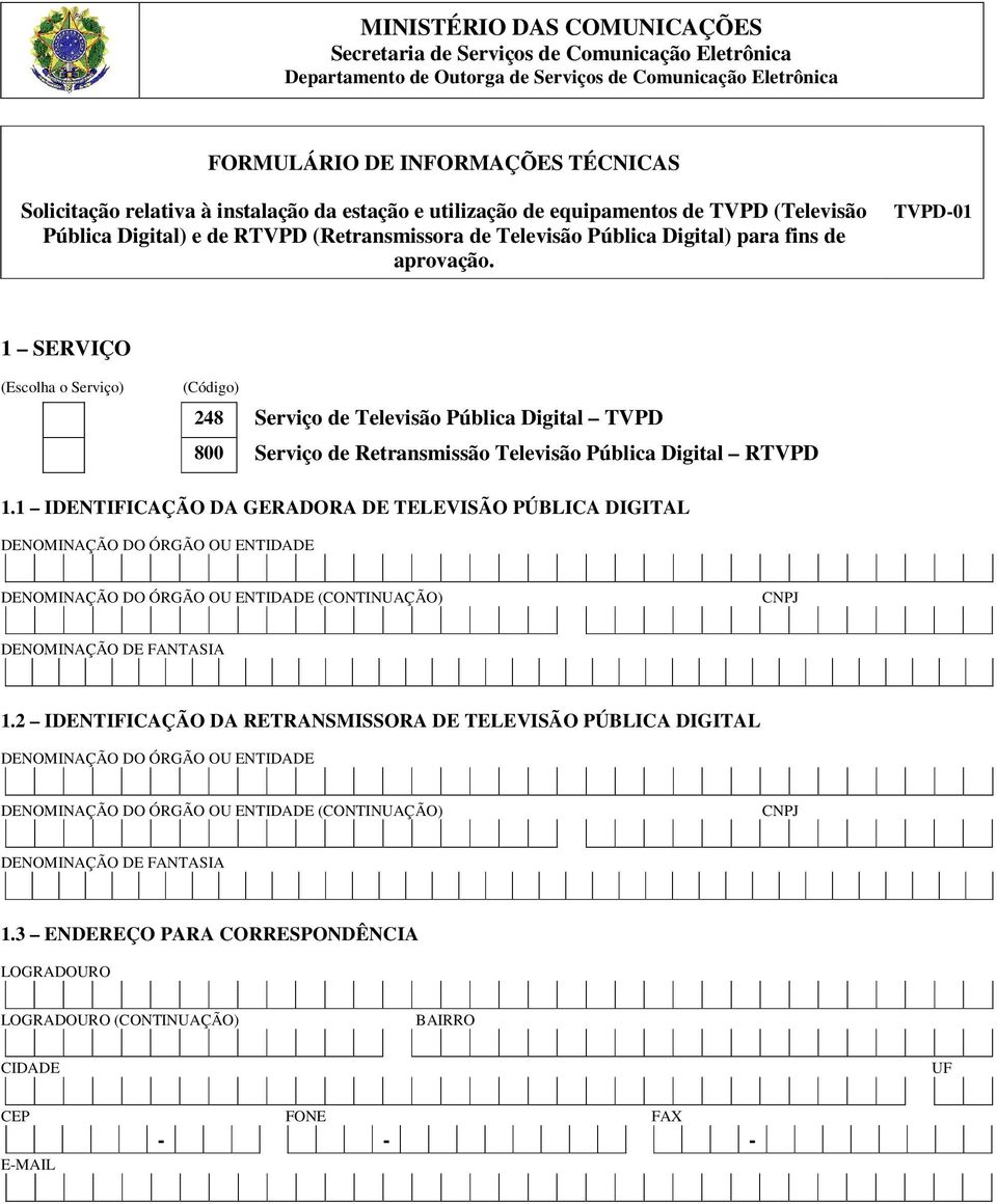 TVPD-01 1 SRVIÇO (scolha o Serviço) (Código) 248 Serviço de Televisão Pública Digital TVPD 800 Serviço de Retransmissão Televisão Pública Digital RTVPD 1.