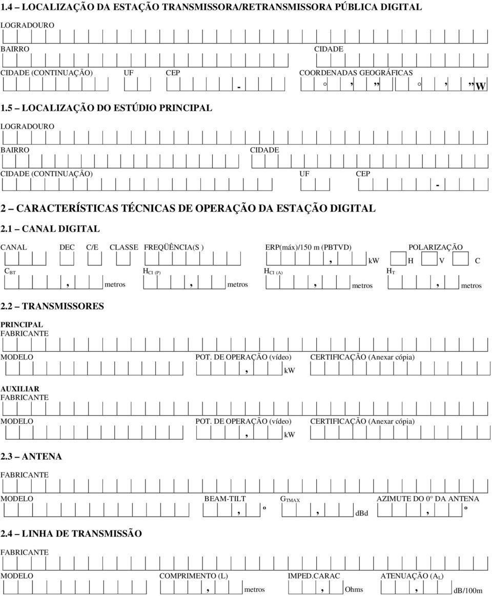 1 CANAL DIGITAL CANAL DC C/ CLASS FRQÜÊNCIA(S ) RP(máx)/150 m (PBTVD) POLARIZAÇÃO, kw H V C C BT H CI (P) H CI (A) H T, metros, metros, metros, metros 2.