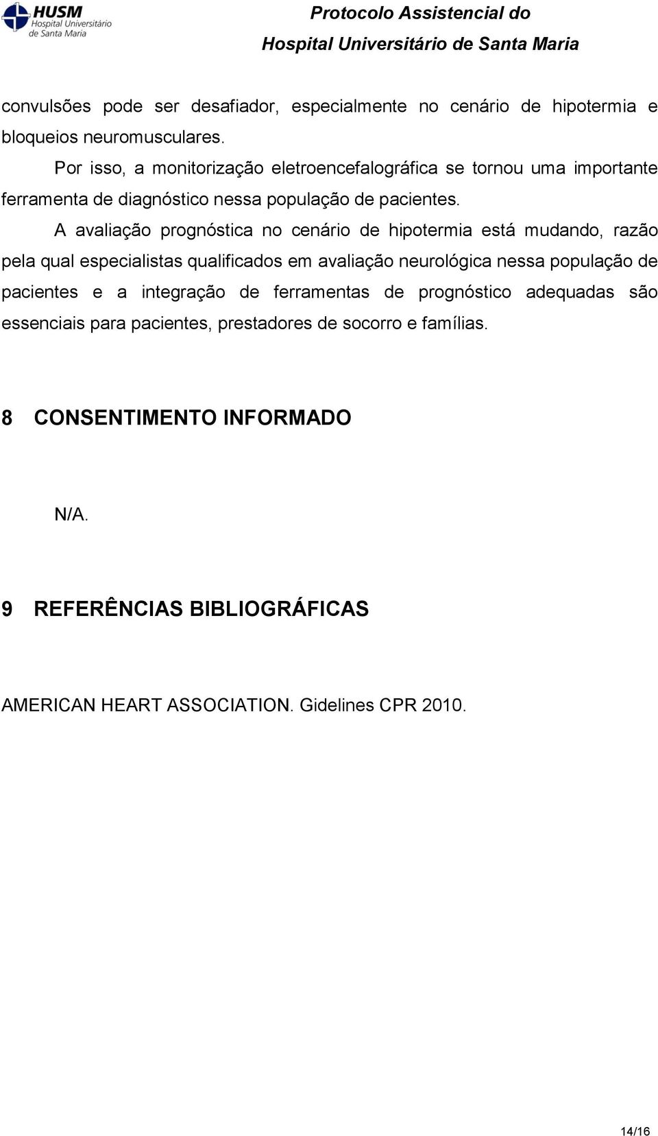 A avaliação prognóstica no cenário de hipotermia está mudando, razão pela qual especialistas qualificados em avaliação neurológica nessa população de