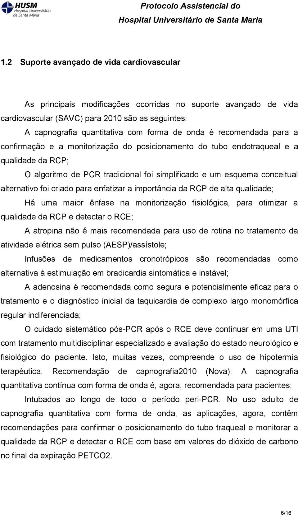 alternativo foi criado para enfatizar a importância da RCP de alta qualidade; Há uma maior ênfase na monitorização fisiológica, para otimizar a qualidade da RCP e detectar o RCE; A atropina não é