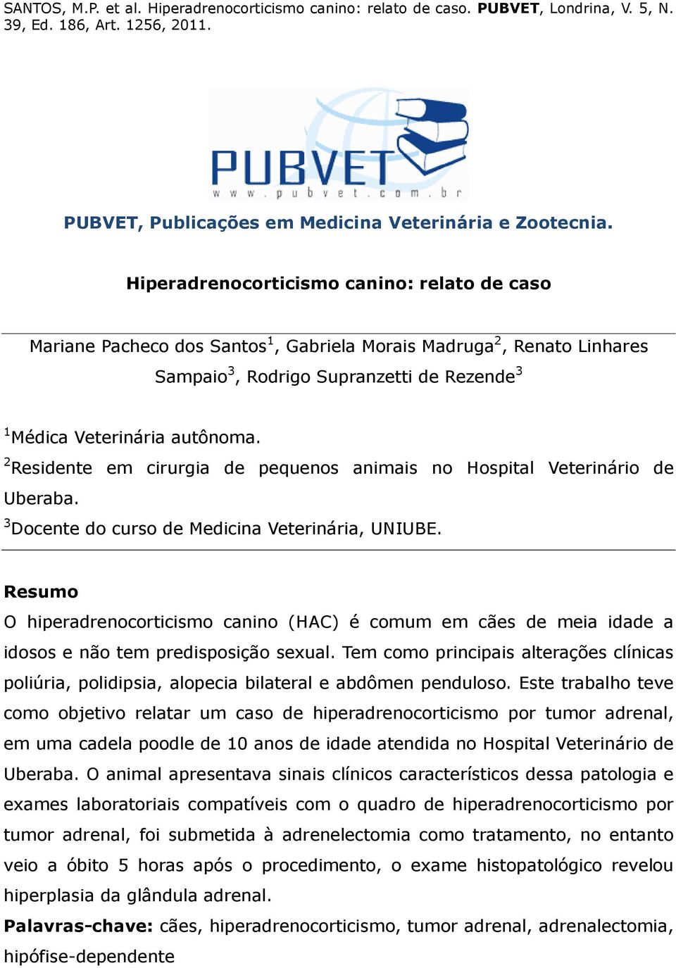 2 Residente em cirurgia de pequenos animais no Hospital Veterinário de Uberaba. 3 Docente do curso de Medicina Veterinária, UNIUBE.