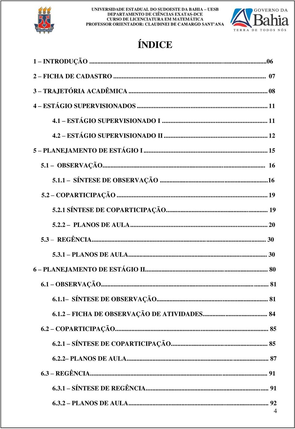 .. 20 5.3 REGÊNCIA... 30 5.3.1 PLANOS DE AULA... 30 6 PLANEJAMENTO DE ESTÁGIO II... 80 6.1 OBSERVAÇÃO... 81 6.1.1 SÍNTESE DE OBSERVAÇÃO... 81 6.1.2 FICHA DE OBSERVAÇÃO DE ATIVIDADES.