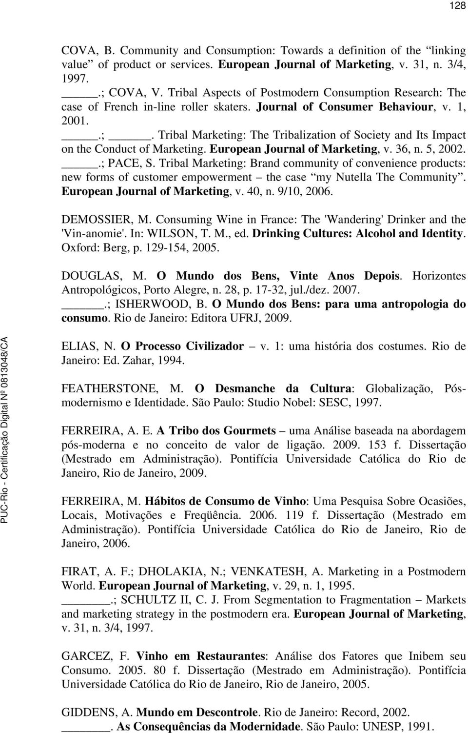 Tribal Marketing: The Tribalization of Society and Its Impact on the Conduct of Marketing. European Journal of Marketing, v. 36, n. 5, 2002..; PACE, S.