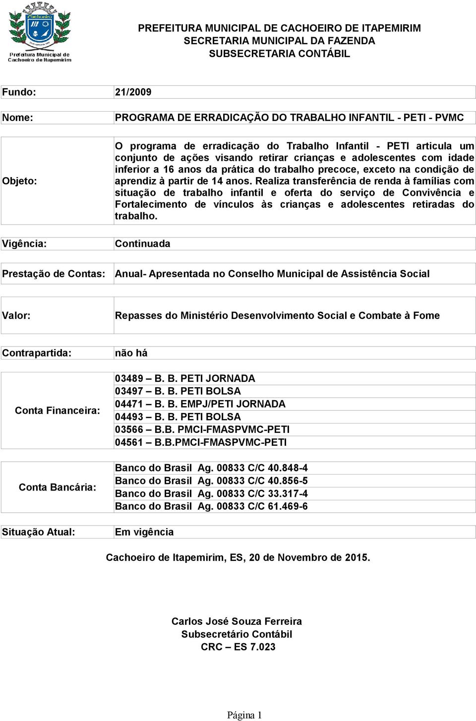 Realiza transferência de renda à famílias com situação de trabalho infantil e oferta do serviço de Convivência e Fortalecimento de vínculos às crianças e adolescentes retiradas do trabalho.