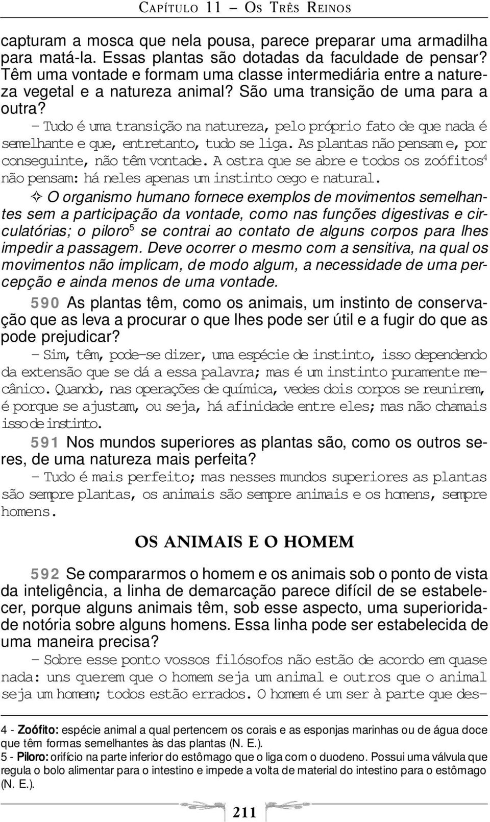 Tudo é uma transição na natureza, pelo próprio fato de que nada é semelhante e que, entretanto, tudo se liga. As plantas não pensam e, por conseguinte, não têm vontade.