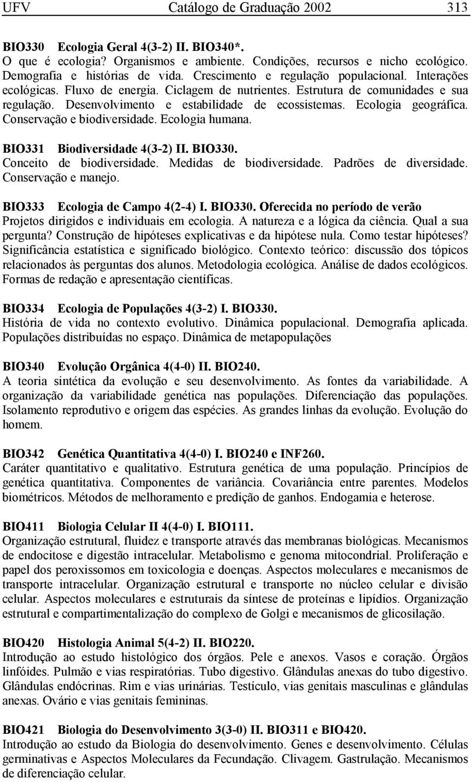 Ecologia geográfica. Conservação e biodiversidade. Ecologia humana. BIO331 Biodiversidade 4(3-2) II. BIO330. Conceito de biodiversidade. Medidas de biodiversidade. Padrões de diversidade.