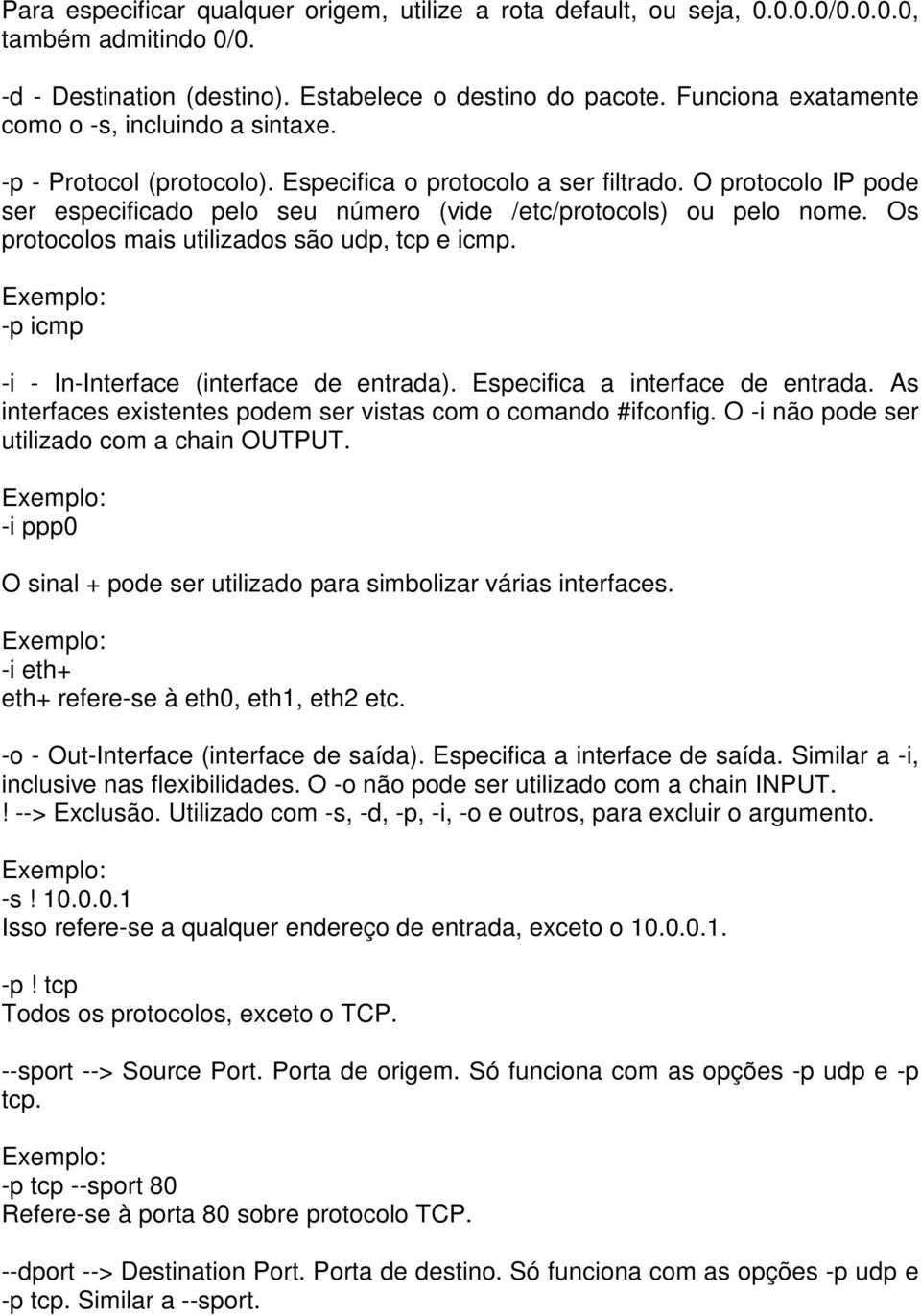 O protocolo IP pode ser especificado pelo seu número (vide /etc/protocols) ou pelo nome. Os protocolos mais utilizados são udp, tcp e icmp. -p icmp -i - In-Interface (interface de entrada).