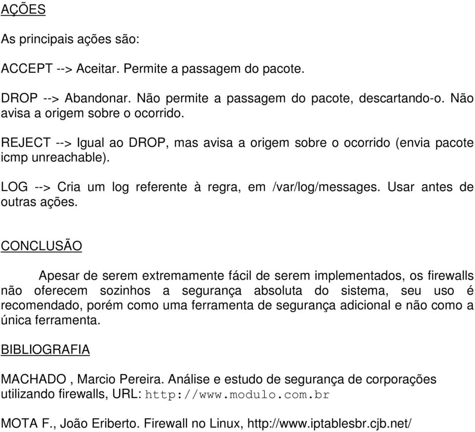 CONCLUSÃO Apesar de serem extremamente fácil de serem implementados, os firewalls não oferecem sozinhos a segurança absoluta do sistema, seu uso é recomendado, porém como uma ferramenta de segurança