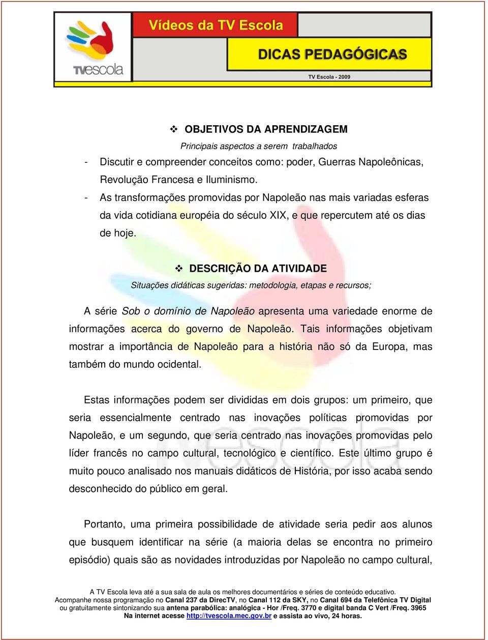 DESCRIÇÃO DA ATIVIDADE Situações didáticas sugeridas: metodologia, etapas e recursos; A série Sob o domínio de Napoleão apresenta uma variedade enorme de informações acerca do governo de Napoleão.