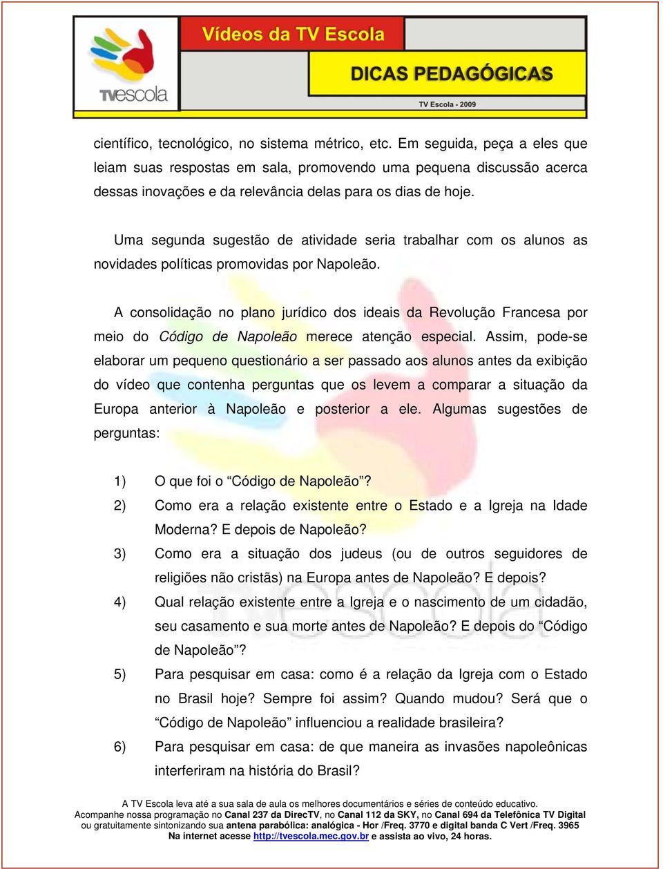 Uma segunda sugestão de atividade seria trabalhar com os alunos as novidades políticas promovidas por Napoleão.