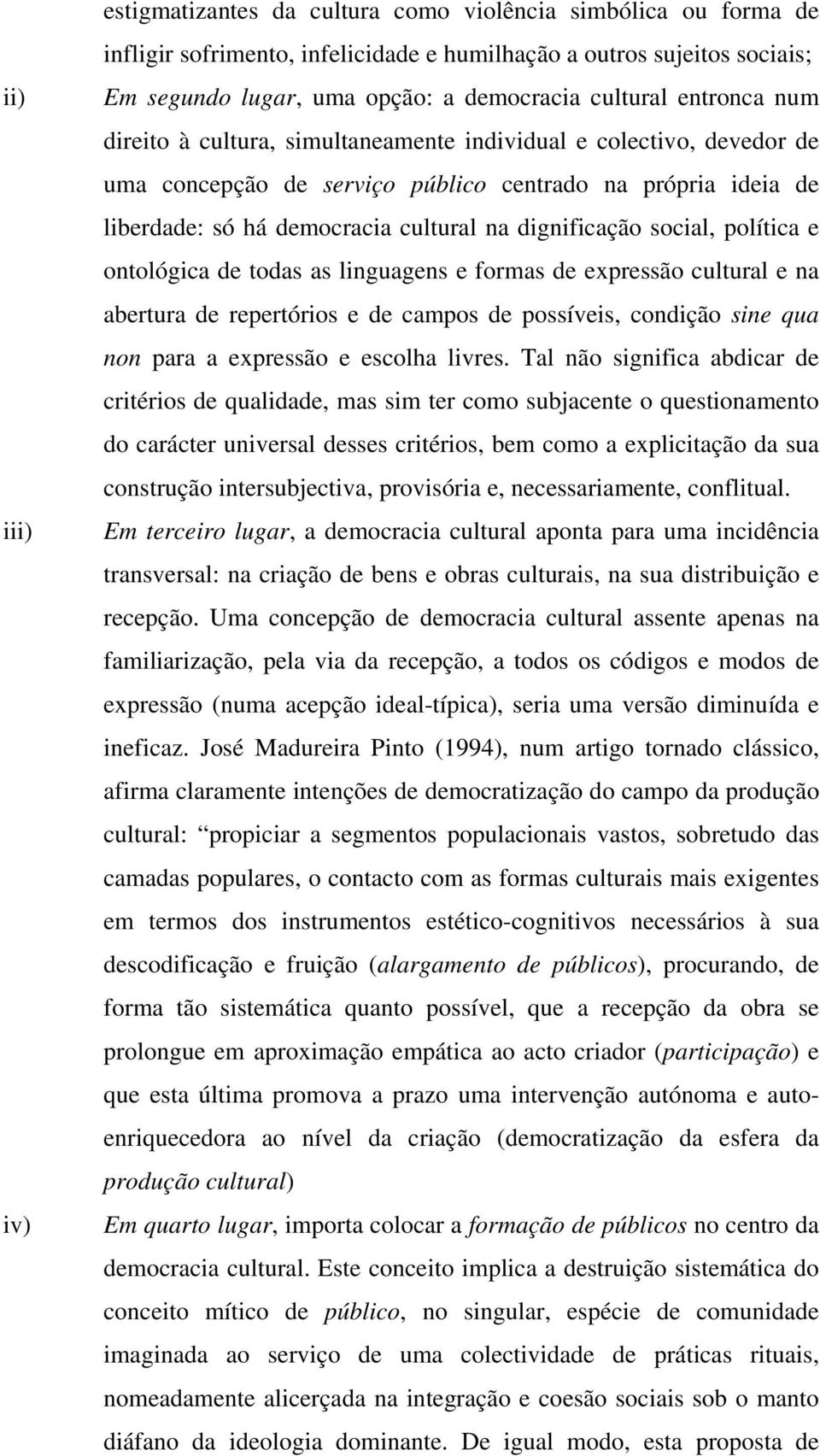 dignificação social, política e ontológica de todas as linguagens e formas de expressão cultural e na abertura de repertórios e de campos de possíveis, condição sine qua non para a expressão e