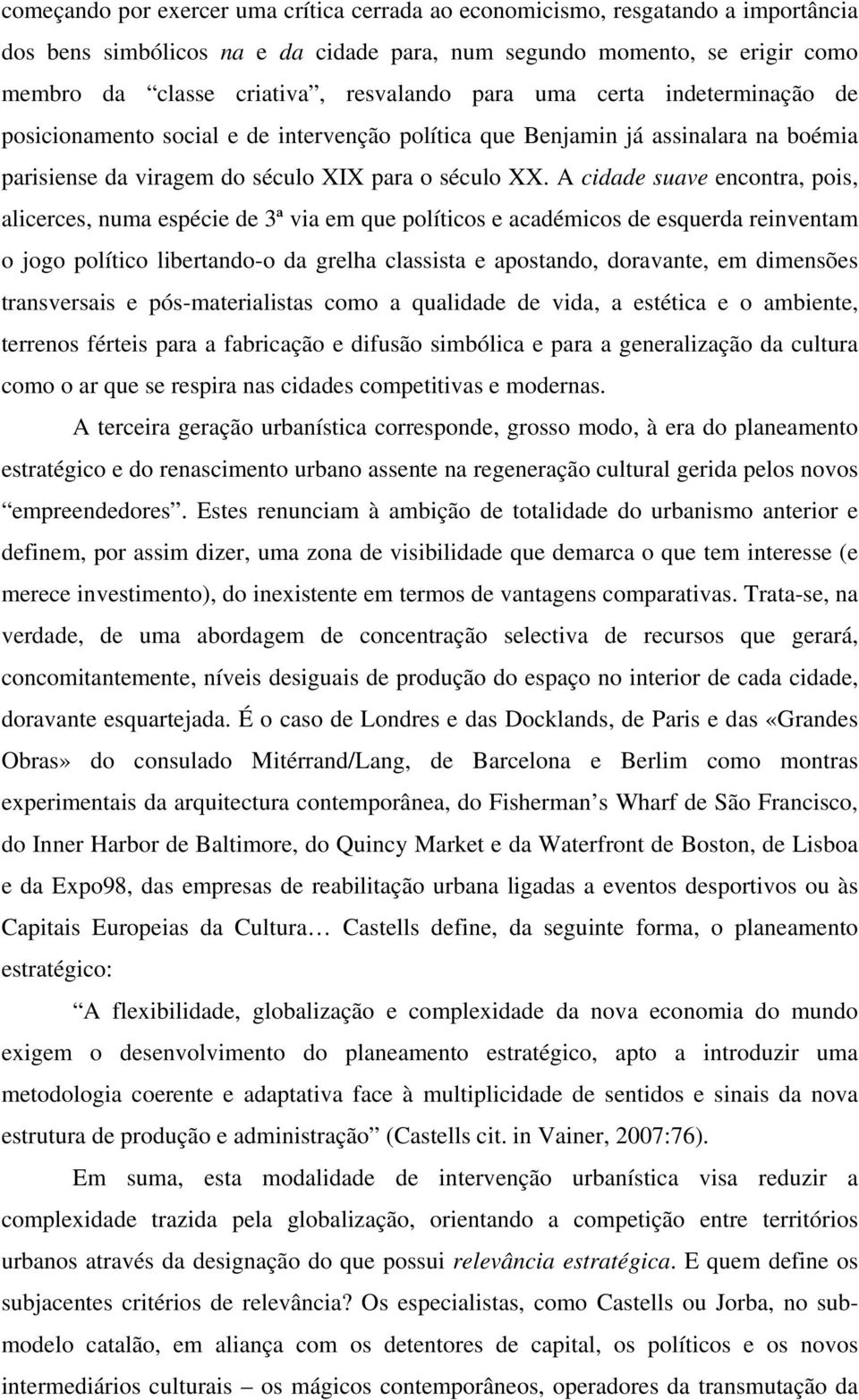 A cidade suave encontra, pois, alicerces, numa espécie de 3ª via em que políticos e académicos de esquerda reinventam o jogo político libertando-o da grelha classista e apostando, doravante, em