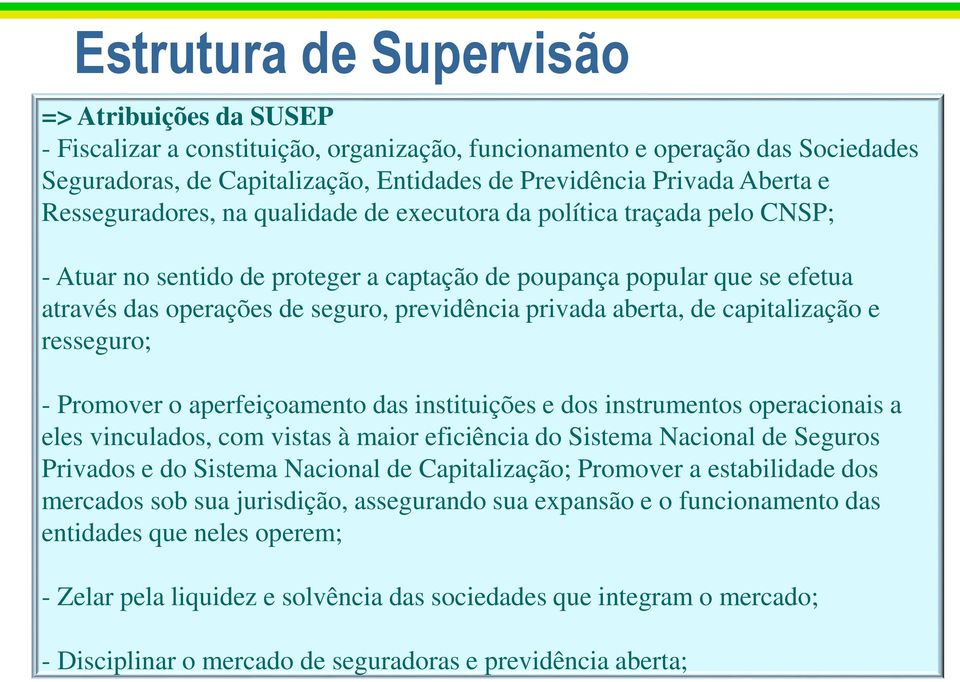 previdência privada aberta, de capitalização e resseguro; - Promover o aperfeiçoamento das instituições e dos instrumentos operacionais a eles vinculados, com vistas à maior eficiência do Sistema