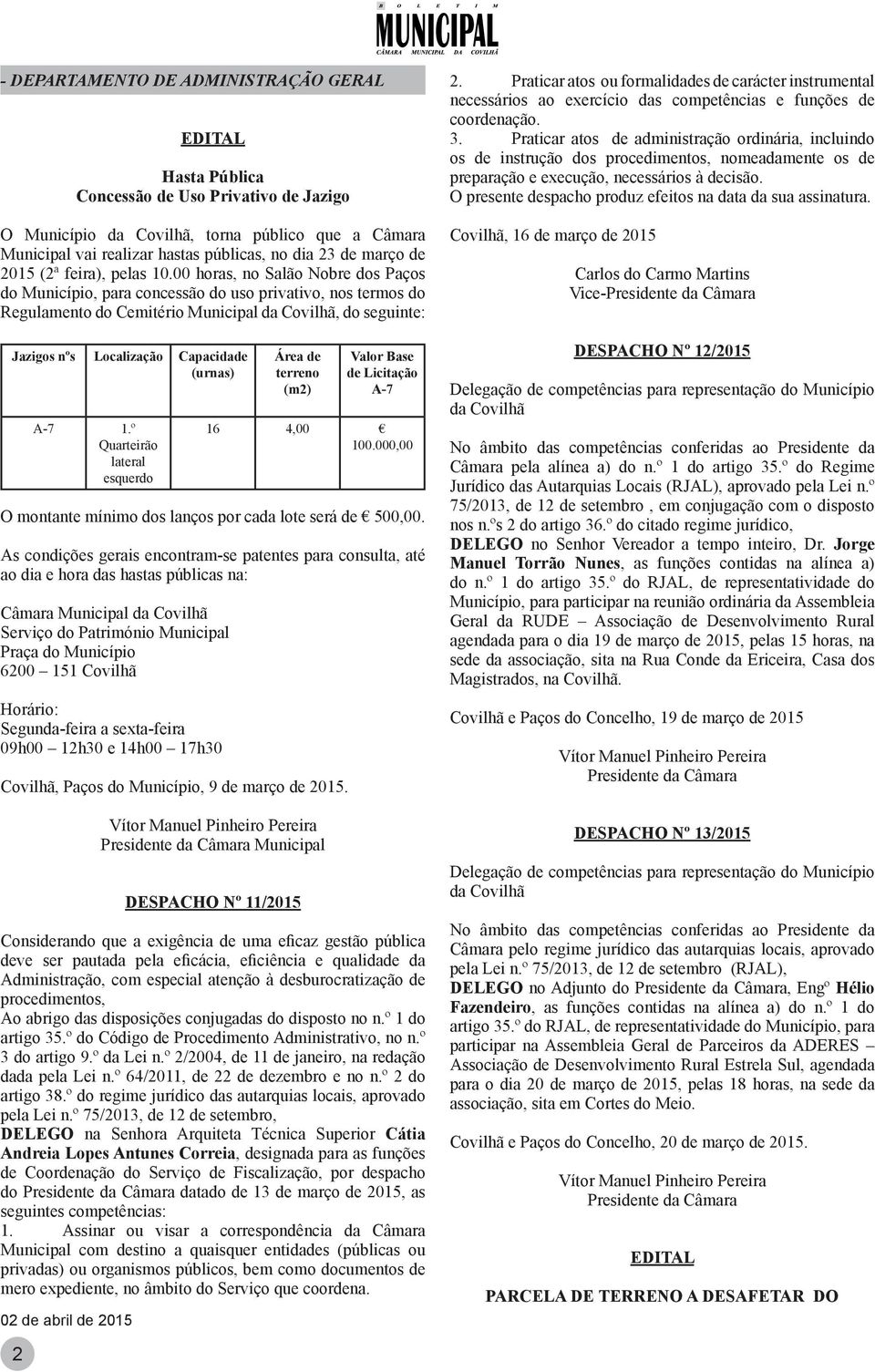 00 horas, no Salão Nobre dos Paços do Município, para concessão do uso privativo, nos termos do Regulamento do Cemitério Municipal da Covilhã, do seguinte: Jazigos nºs Localização Capacidade (urnas)