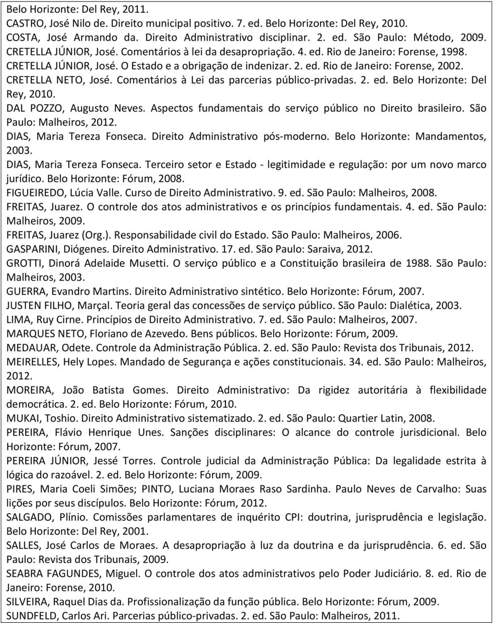 CRETELLA NETO, José. Comentários à Lei das parcerias público-privadas. 2. ed. Belo Horizonte: Del Rey, 2010. DAL POZZO, Augusto Neves. Aspectos fundamentais do serviço público no Direito brasileiro.