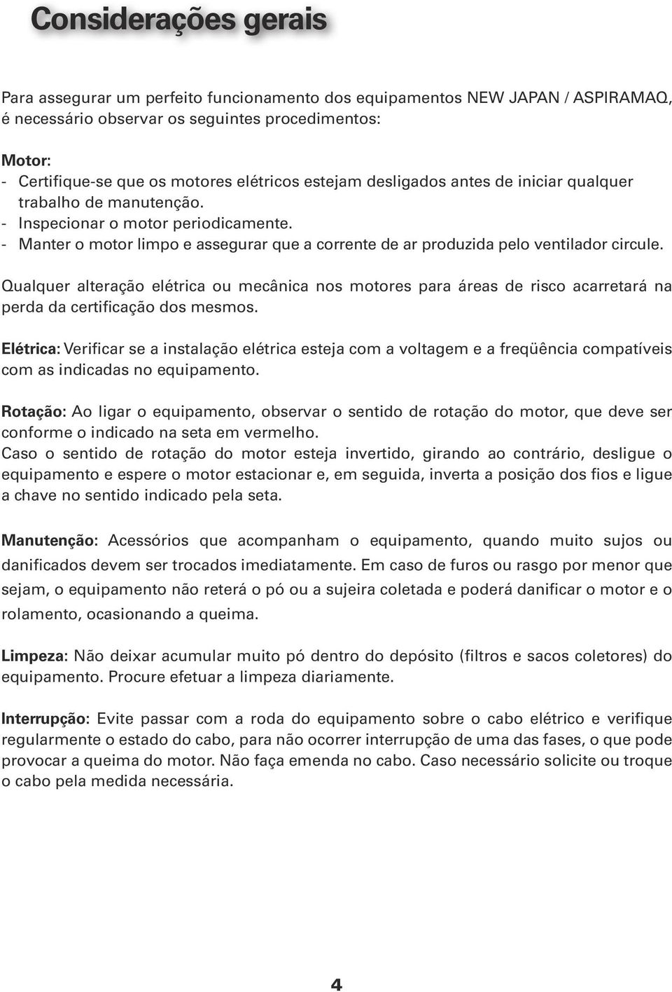 Qualquer alteração elétrica ou mecânica nos motores para áreas de risco acarretará na perda da certificação dos mesmos.