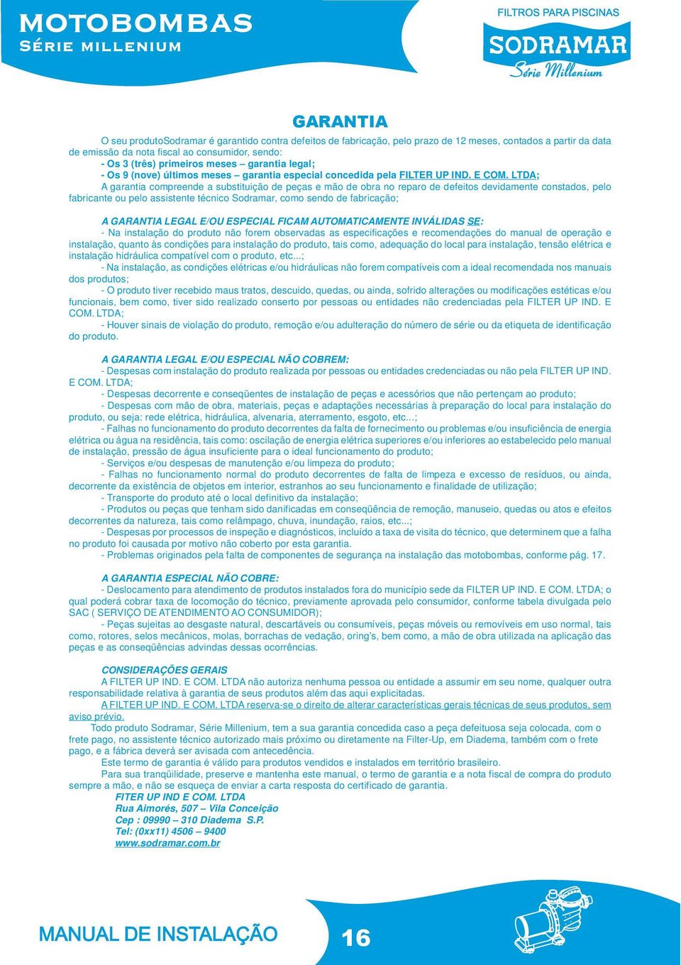 LTDA; A garantia compreende a substituição de peças e mão de obra no reparo de defeitos devidamente constados, pelo fabricante ou pelo assistente técnico Sodramar, como sendo de fabricação; A