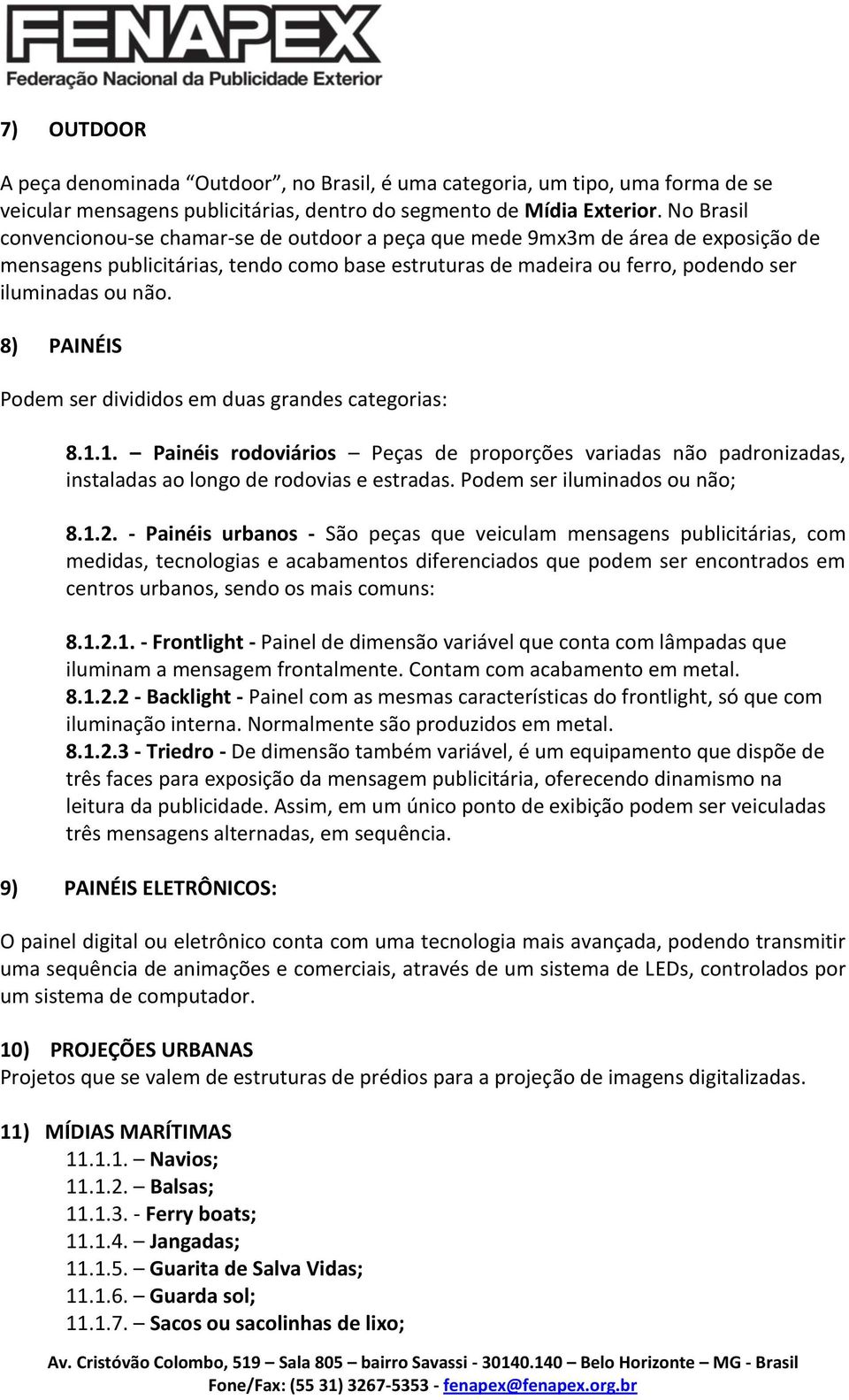 8) PAINÉIS Podem ser divididos em duas grandes categorias: 8.1.1. Painéis rodoviários Peças de proporções variadas não padronizadas, instaladas ao longo de rodovias e estradas.