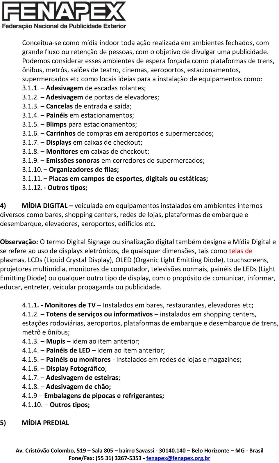 instalação de equipamentos como: 3.1.1. Adesivagem de escadas rolantes; 3.1.2. Adesivagem de portas de elevadores; 3.1.3. Cancelas de entrada e saída; 3.1.4. Painéis em estacionamentos; 3.1.5.