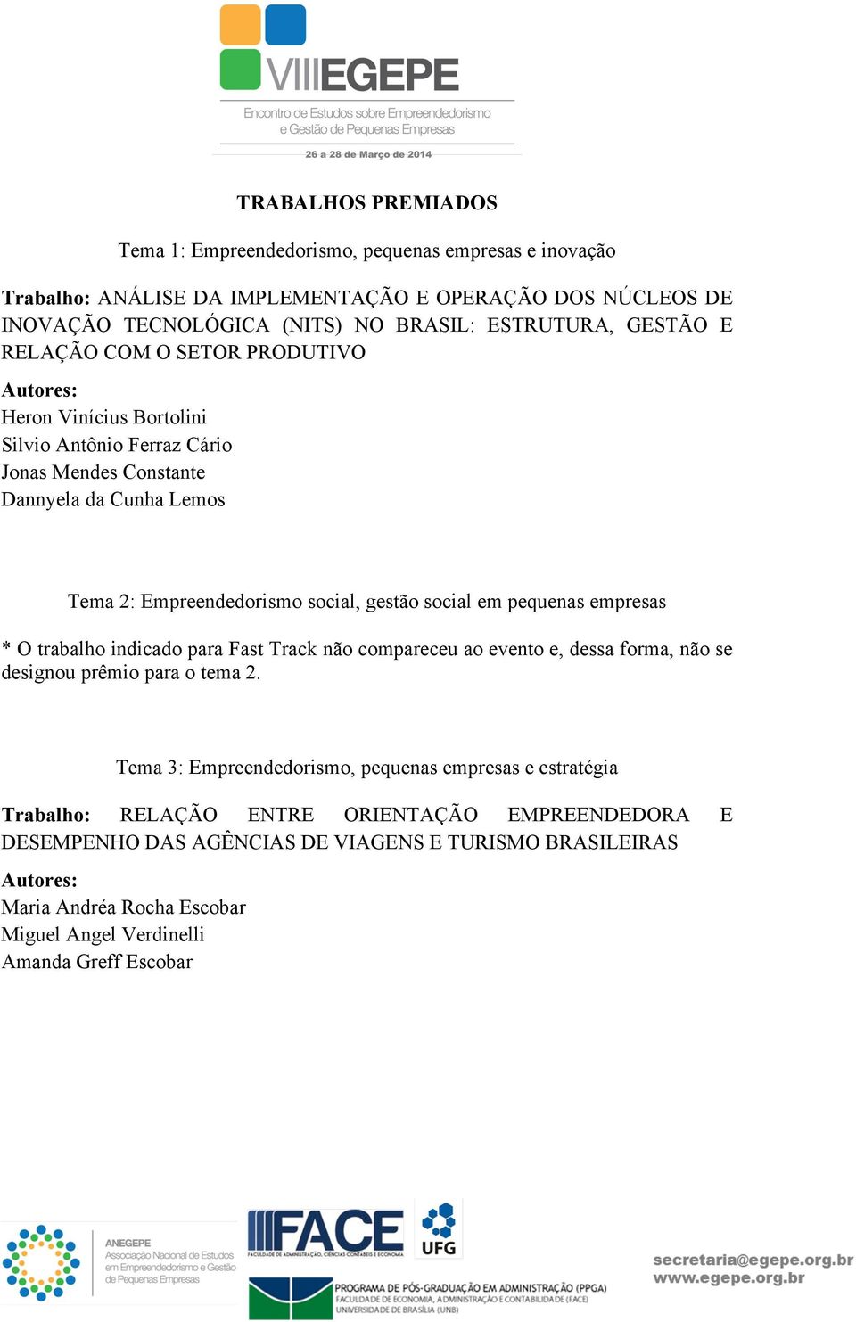 em pequenas empresas * O trabalho indicado para Fast Track não compareceu ao evento e, dessa forma, não se designou prêmio para o tema 2.