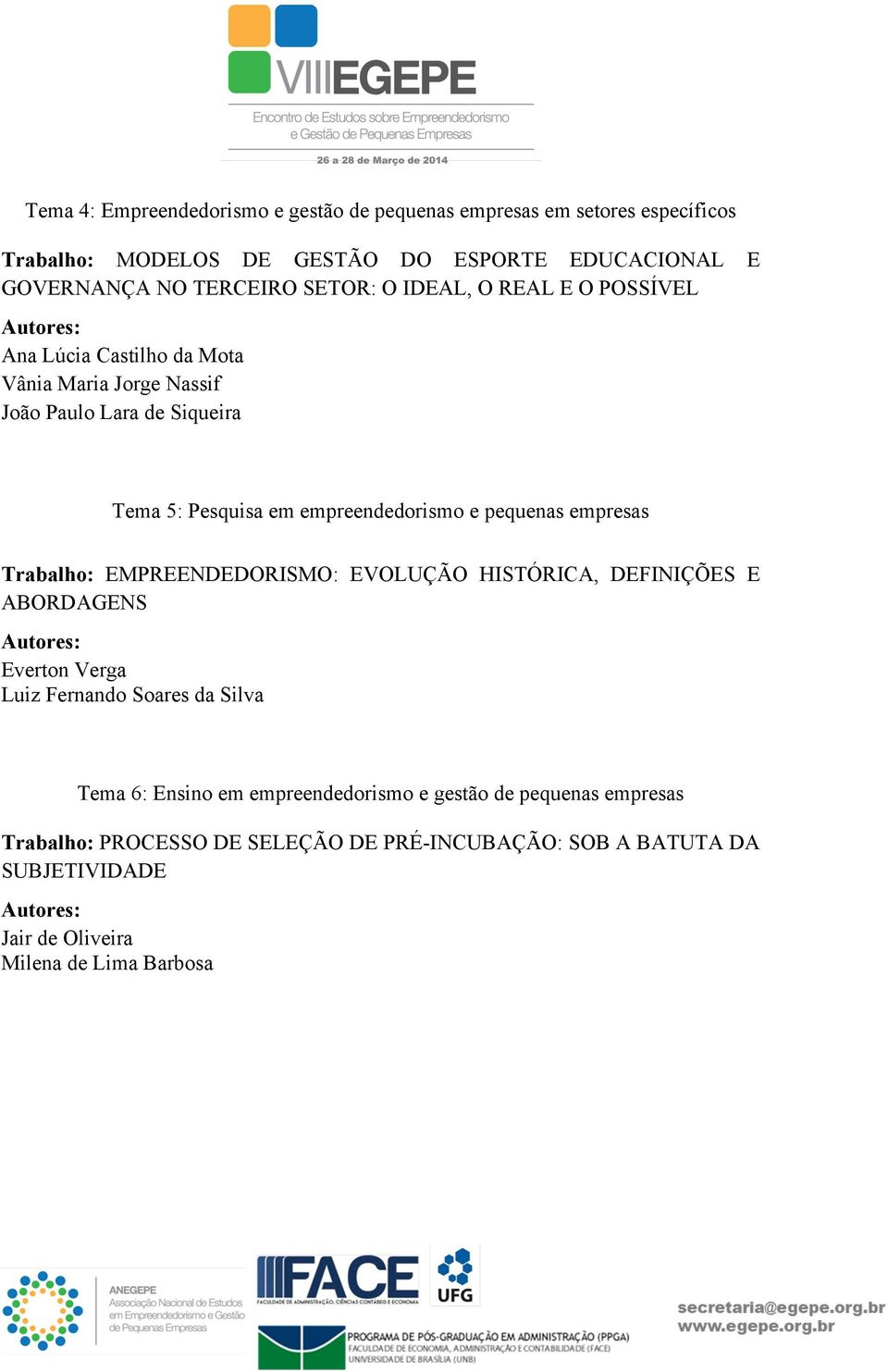 pequenas empresas Trabalho: EMPREENDEDORISMO: EVOLUÇÃO HISTÓRICA, DEFINIÇÕES E ABORDAGENS Everton Verga Luiz Fernando Soares da Silva Tema 6: Ensino em