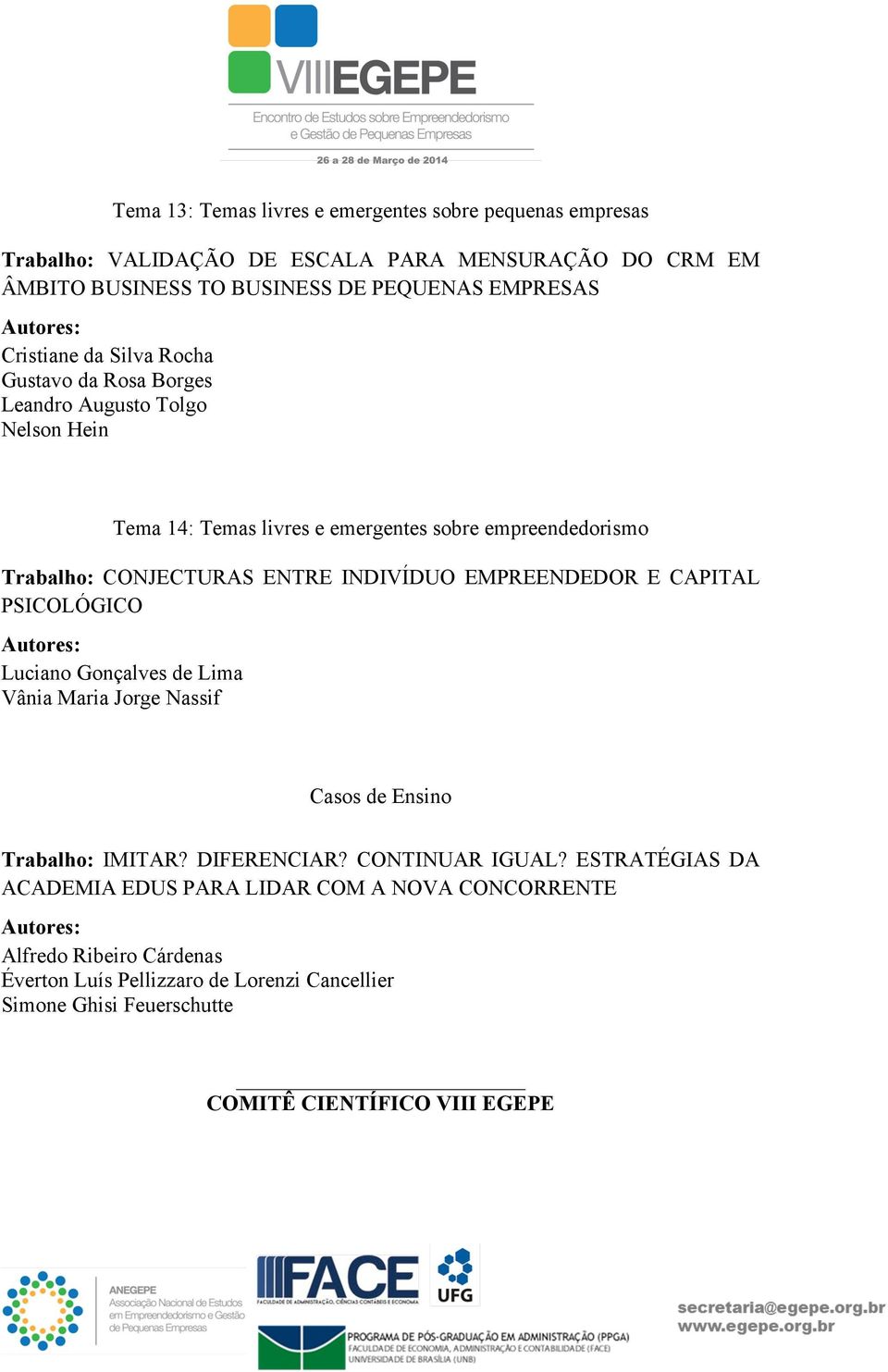 INDIVÍDUO EMPREENDEDOR E CAPITAL PSICOLÓGICO Luciano Gonçalves de Lima Vânia Maria Jorge Nassif Casos de Ensino Trabalho: IMITAR? DIFERENCIAR? CONTINUAR IGUAL?