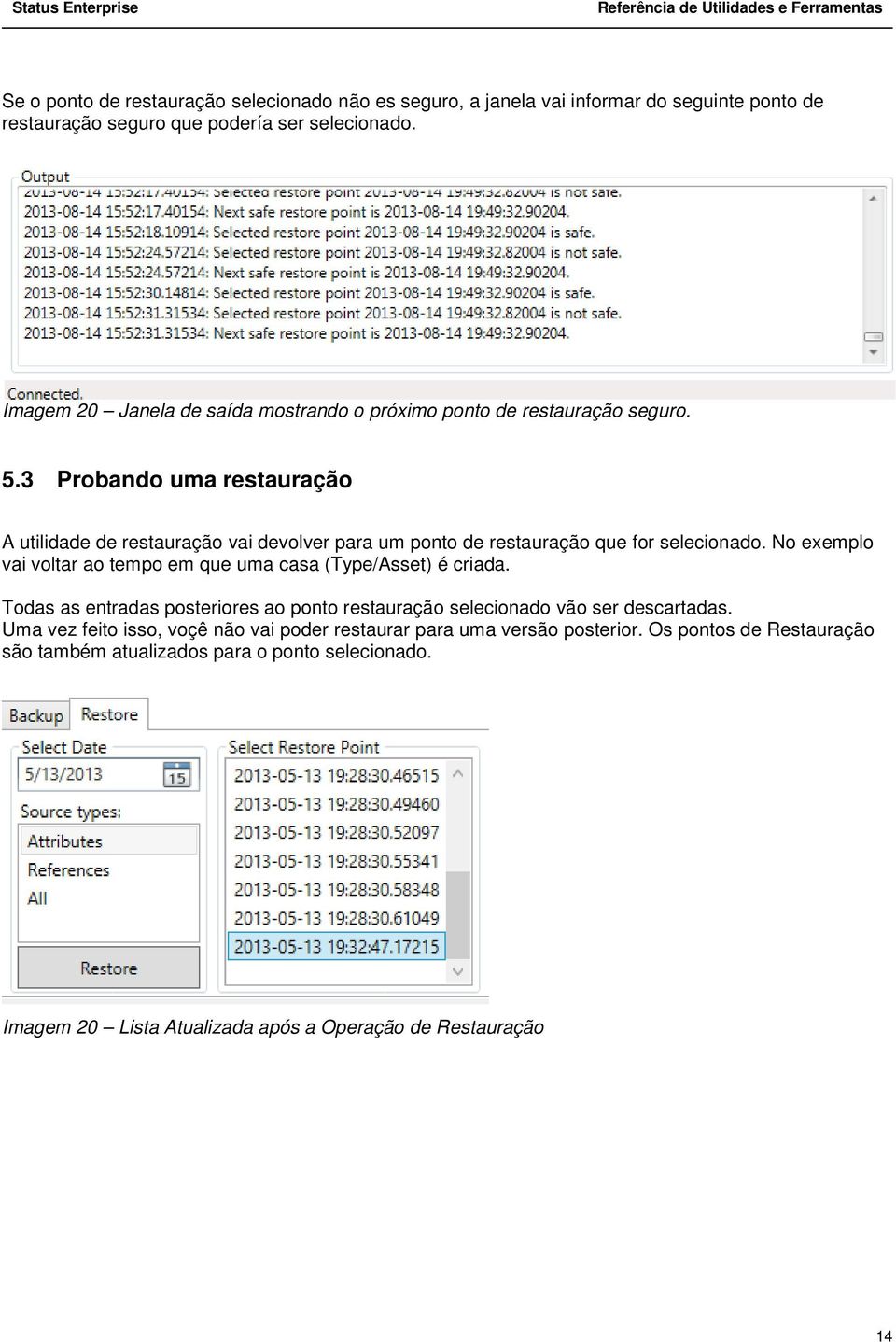 3 Probando uma restauração A utilidade de restauração vai devolver para um ponto de restauração que for selecionado.