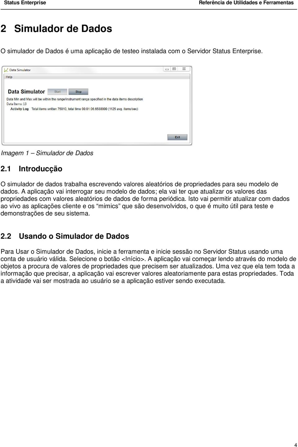 A aplicação vai interrogar seu modelo de dados; ela vai ter que atualizar os valores das propriedades com valores aleatórios de dados de forma periódica.