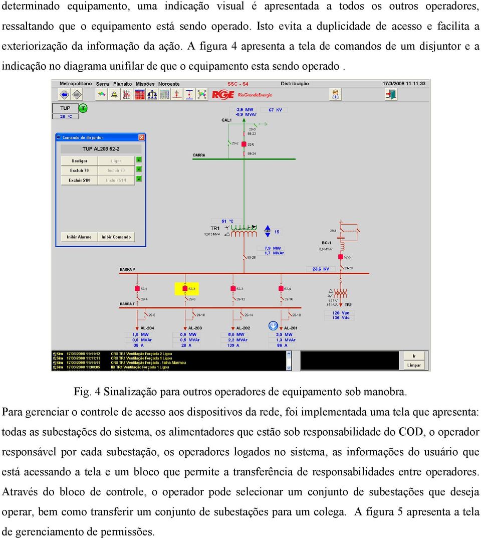 A figura 4 apresenta a tela de comandos de um disjuntor e a indicação no diagrama unifilar de que o equipamento esta sendo operado. Fig.