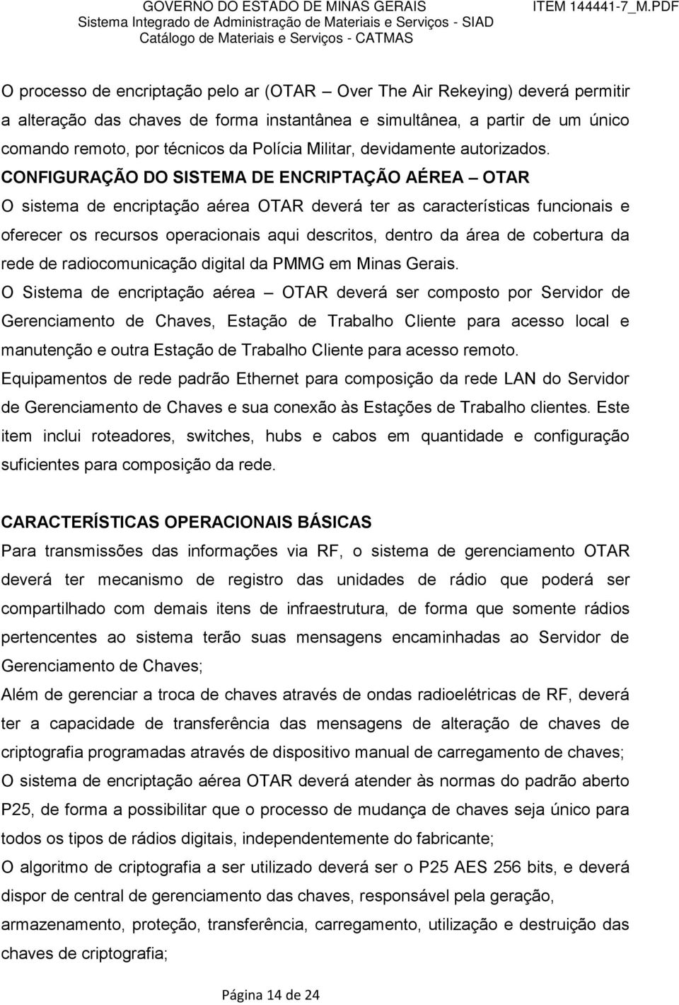 CONFIGURAÇÃO DO SISTEMA DE ENCRIPTAÇÃO AÉREA OTAR O sistema de encriptação aérea OTAR deverá ter as características funcionais e oferecer os recursos operacionais aqui descritos, dentro da área de