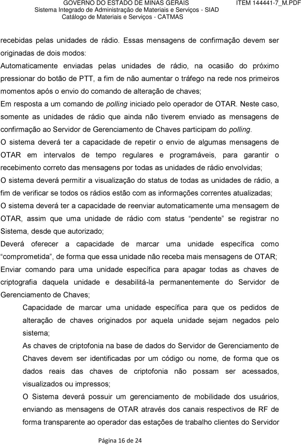 na rede nos primeiros momentos após o envio do comando de alteração de chaves; Em resposta a um comando de polling iniciado pelo operador de OTAR.