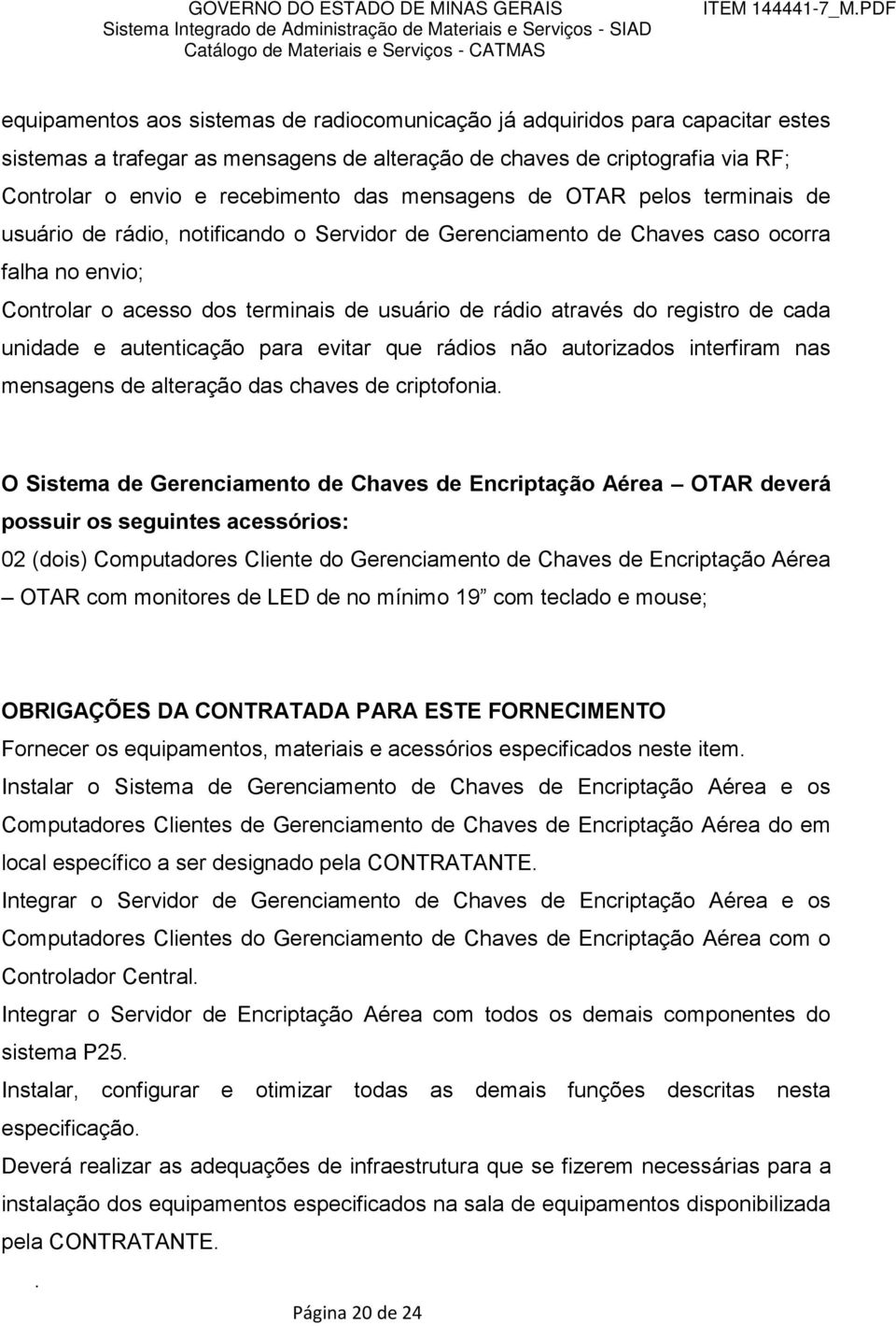 registro de cada unidade e autenticação para evitar que rádios não autorizados interfiram nas mensagens de alteração das chaves de criptofonia.