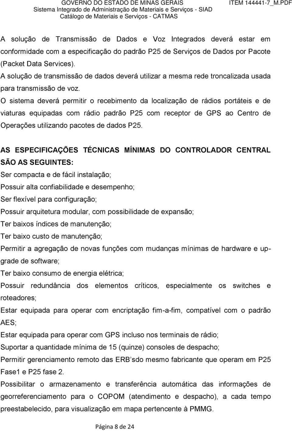 O sistema deverá permitir o recebimento da localização de rádios portáteis e de viaturas equipadas com rádio padrão P25 com receptor de GPS ao Centro de Operações utilizando pacotes de dados P25.