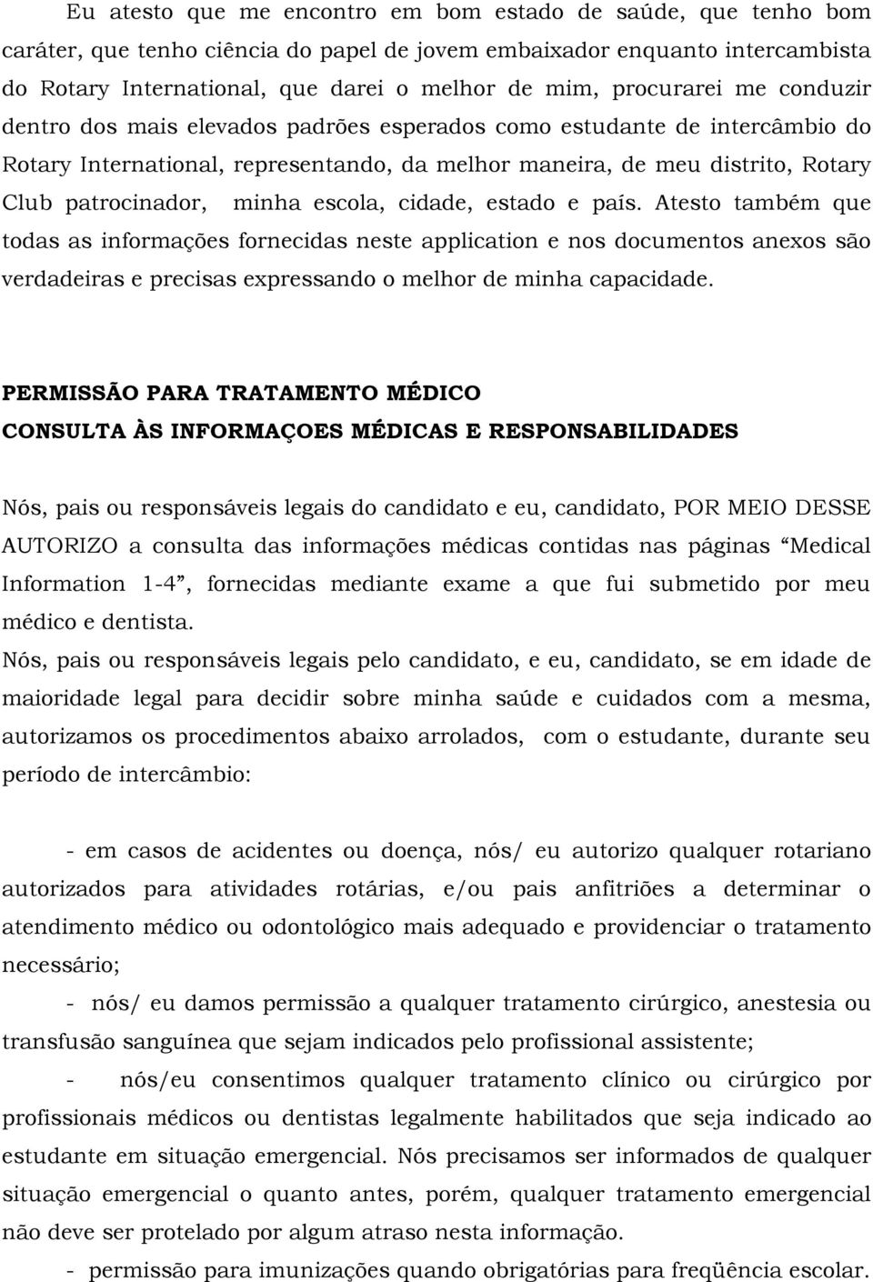 minha escola, cidade, estado e país. Atesto também que todas as informações fornecidas neste application e nos documentos anexos são verdadeiras e precisas expressando o melhor de minha capacidade.