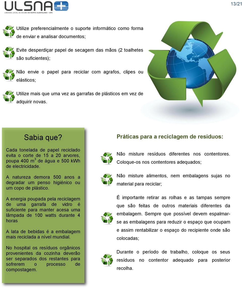 Cada tonelada de papel reciclado evita o corte de 15 a 20 arvores, poupa 400 m 3 de água e 500 kwh de electricidade. A natureza demora 500 anos a degradar um penso higiénico ou um copo de plástico.