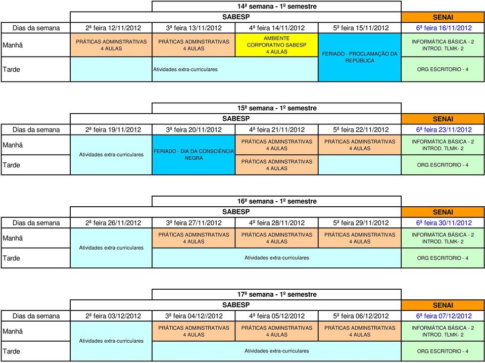 23/11/2012 FERIADO - DIA DA CONSCIÊNCIA NEGRA 16ª semana - 1º semestre Dias da semana 2ª feira 26/11/2012 3ª feira 27/11/2012 4ª feira 28/11/2012 5ª feira