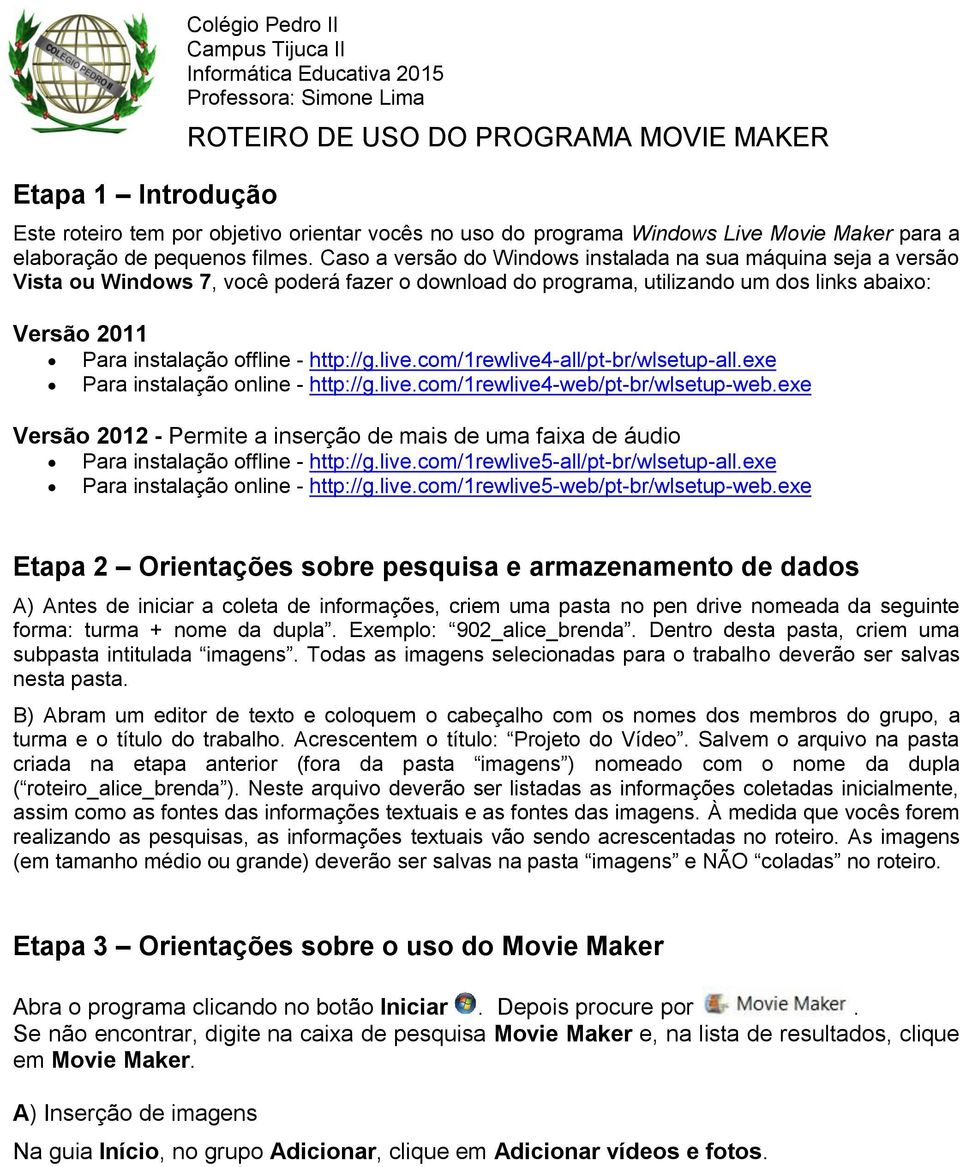 Caso a versão do Windows instalada na sua máquina seja a versão Vista ou Windows 7, você poderá fazer o download do programa, utilizando um dos links abaixo: Versão 2011 Para instalação offline -