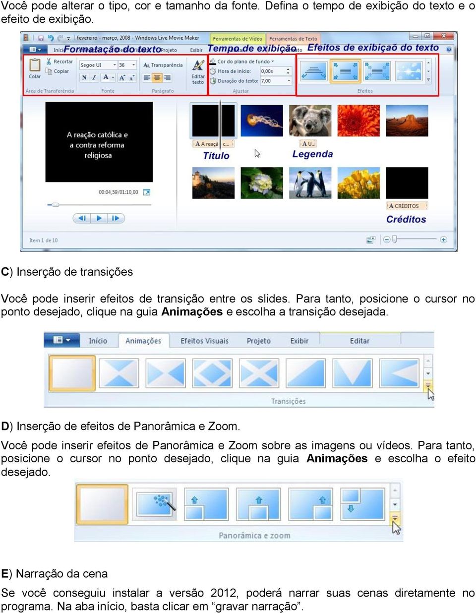 Para tanto, posicione o cursor no ponto desejado, clique na guia Animações e escolha a transição desejada. D) Inserção de efeitos de Panorâmica e Zoom.