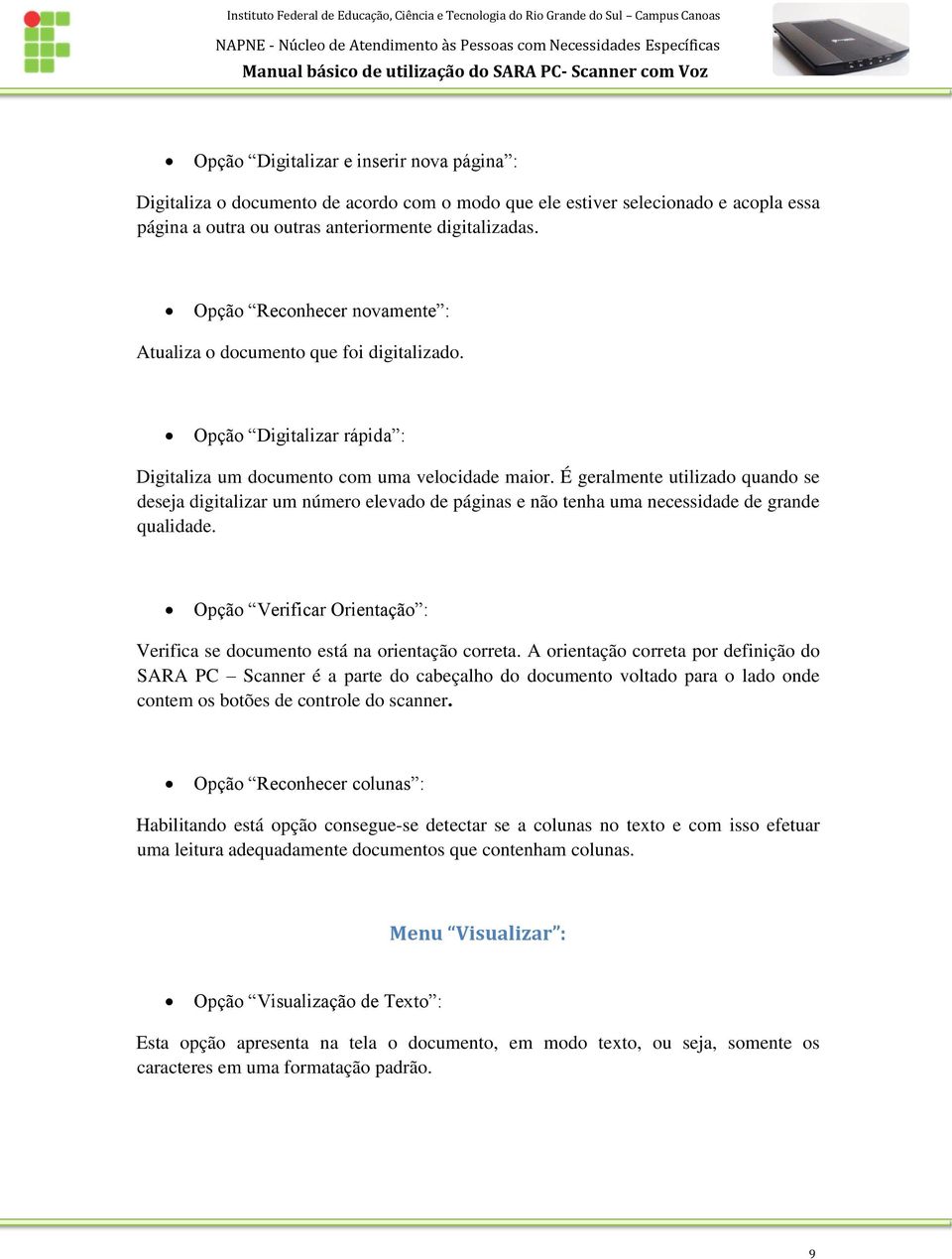 É geralmente utilizado quando se deseja digitalizar um número elevado de páginas e não tenha uma necessidade de grande qualidade.