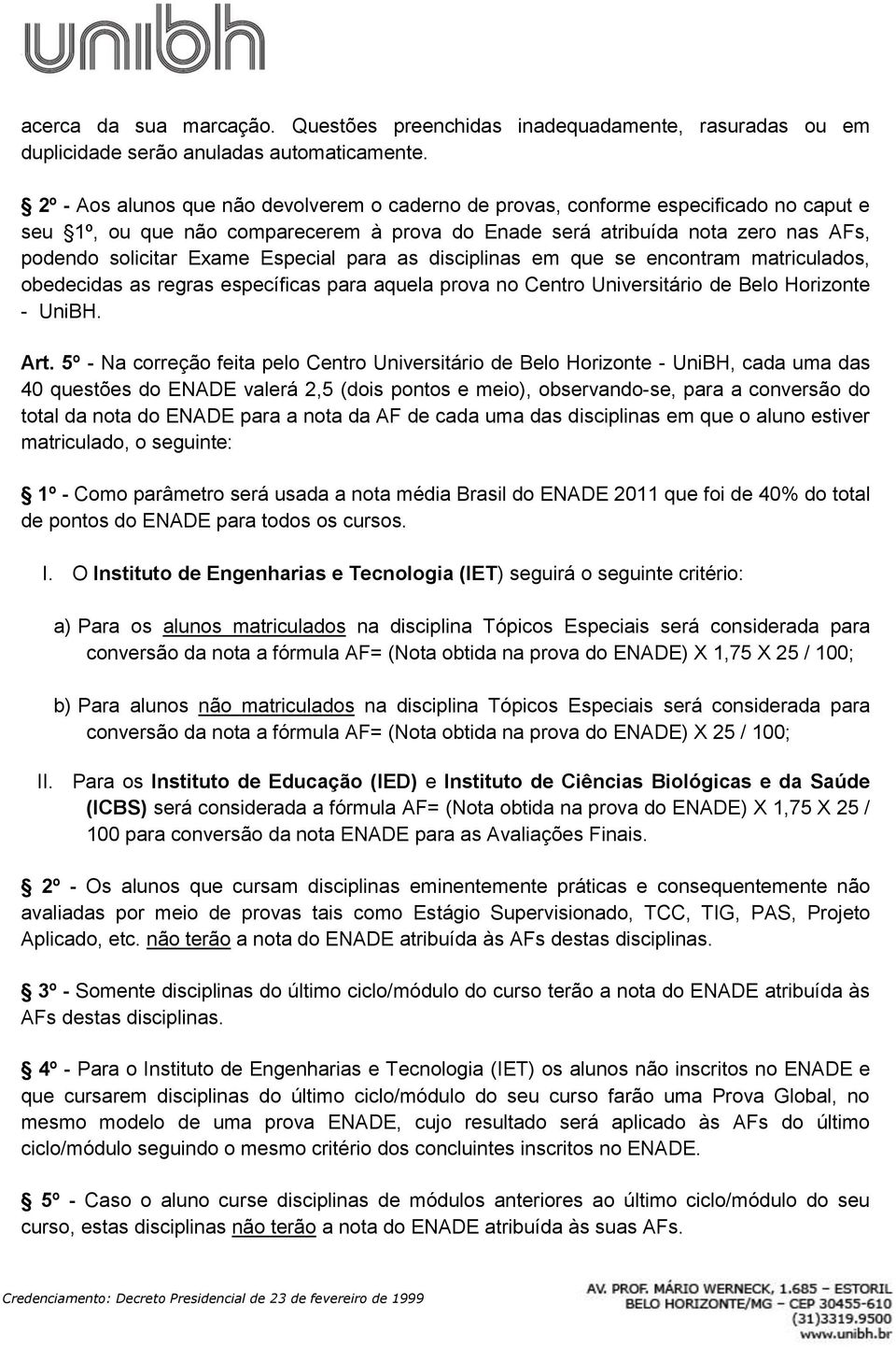 Especial para as disciplinas em que se encontram matriculados, obedecidas as regras específicas para aquela prova no Centro Universitário de Belo Horizonte - UniBH. Art.