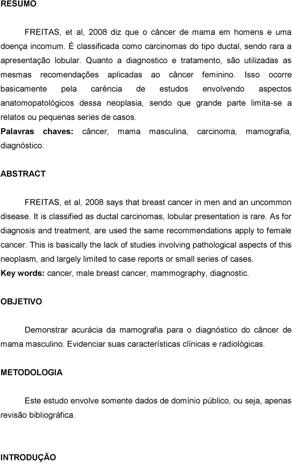 Isso ocorre basicamente pela carência de estudos envolvendo aspectos anatomopatológicos dessa neoplasia, sendo que grande parte limita-se a relatos ou pequenas series de casos.