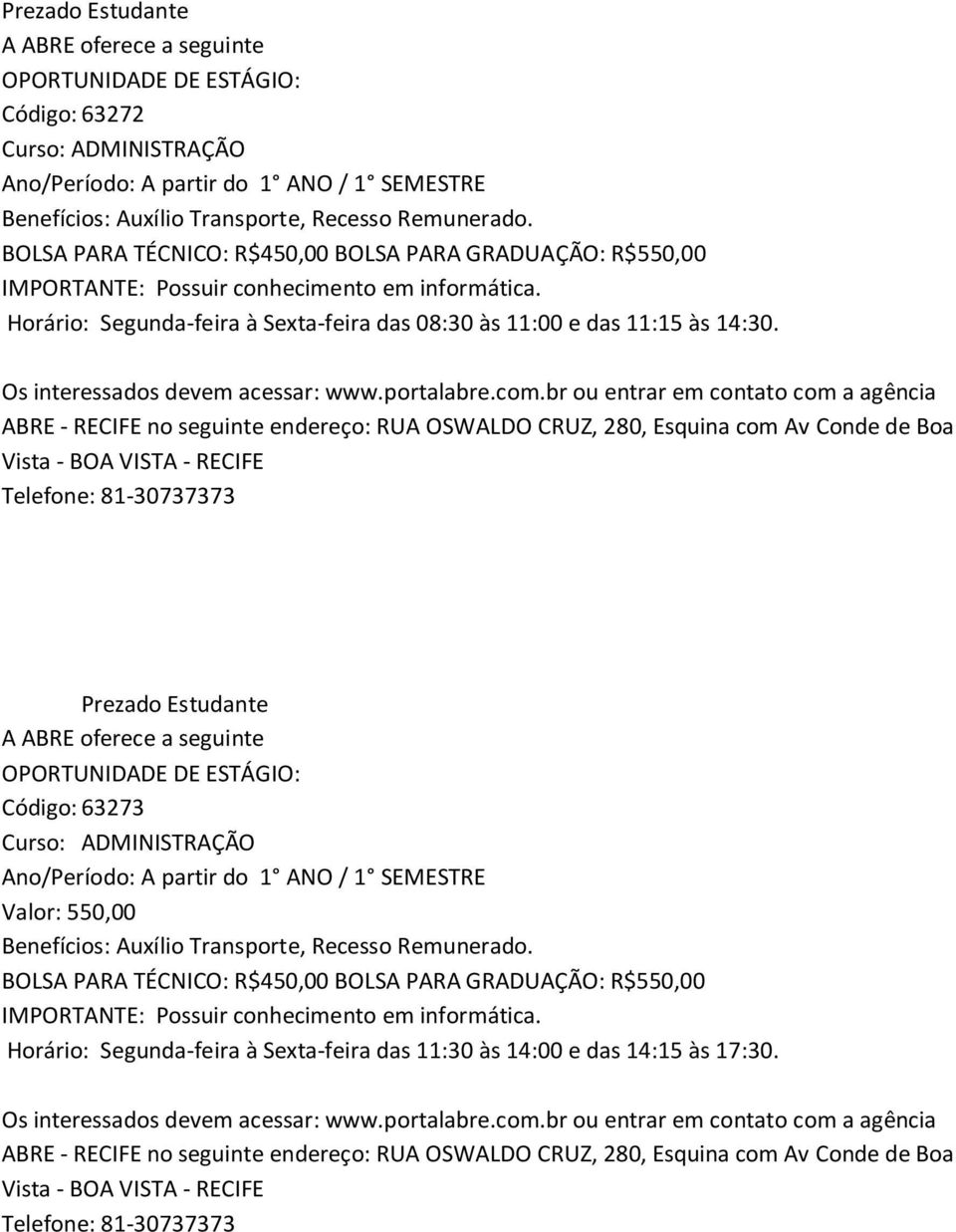 Código: 63273 Curso: ADMINISTRAÇÃO Valor: 550,00 BOLSA PARA TÉCNICO: R$450,00 BOLSA PARA GRADUAÇÃO: R$550,00